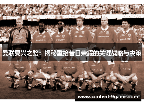 曼联复兴之路：揭秘重拾昔日荣耀的关键战略与决策