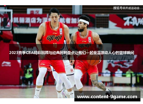 2023赛季CBA精彩回顾与经典时刻盘点让我们一起重温激动人心的篮球瞬间