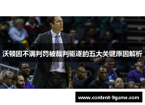 沃顿因不满判罚被裁判驱逐的五大关键原因解析
