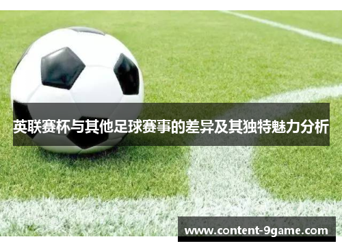 英联赛杯与其他足球赛事的差异及其独特魅力分析