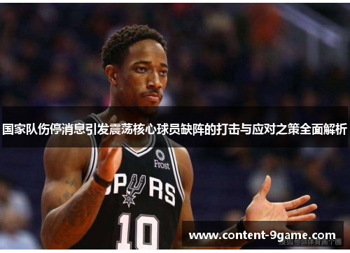 国家队伤停消息引发震荡核心球员缺阵的打击与应对之策全面解析