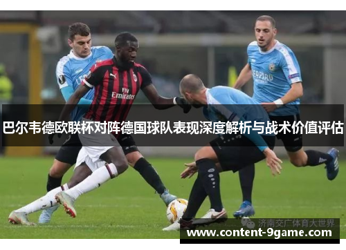 巴尔韦德欧联杯对阵德国球队表现深度解析与战术价值评估