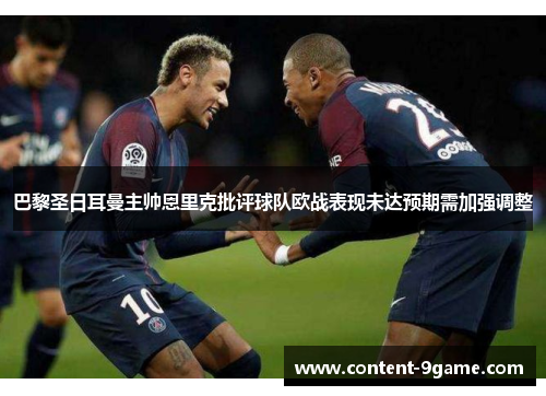 巴黎圣日耳曼主帅恩里克批评球队欧战表现未达预期需加强调整