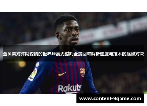 登贝莱对阵阿森纳的世界杯高光时刻全景回顾解析速度与技术的巅峰对决